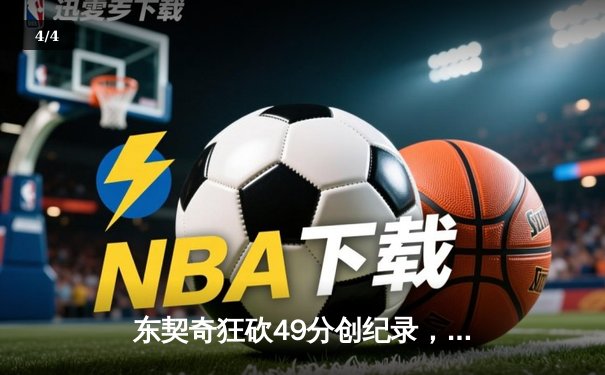 东契奇狂砍49分创纪录，独行侠加时险胜篮网豪取五连胜 - 4